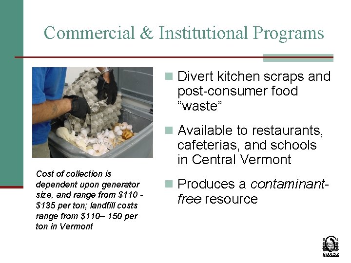 Commercial & Institutional Programs n Divert kitchen scraps and post-consumer food “waste” n Available