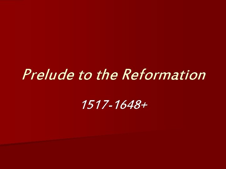 Prelude to the Reformation 1517 -1648+ 