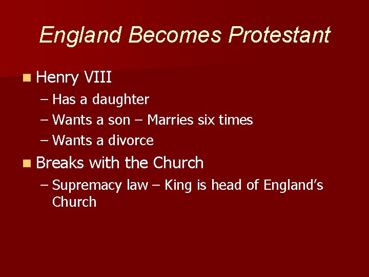 England Becomes Protestant n Henry VIII – Has a daughter – Wants a son