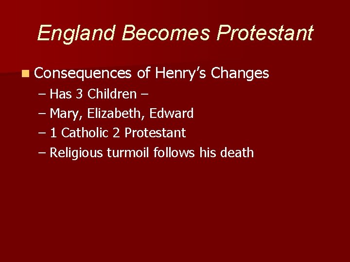 England Becomes Protestant n Consequences of Henry’s Changes – Has 3 Children – –