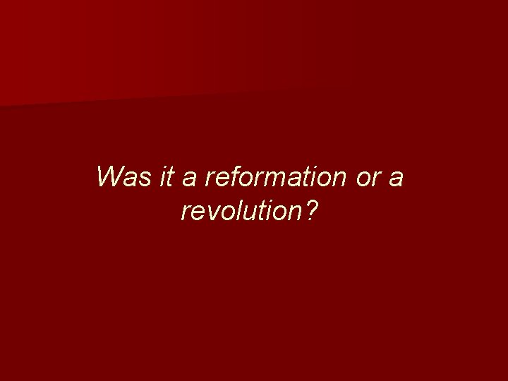 Was it a reformation or a revolution? 