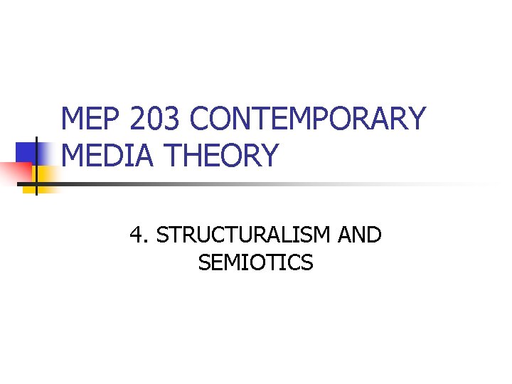 MEP 203 CONTEMPORARY MEDIA THEORY 4. STRUCTURALISM AND SEMIOTICS 