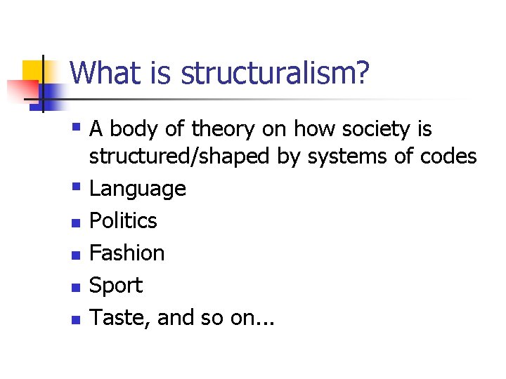 What is structuralism? § A body of theory on how society is structured/shaped by