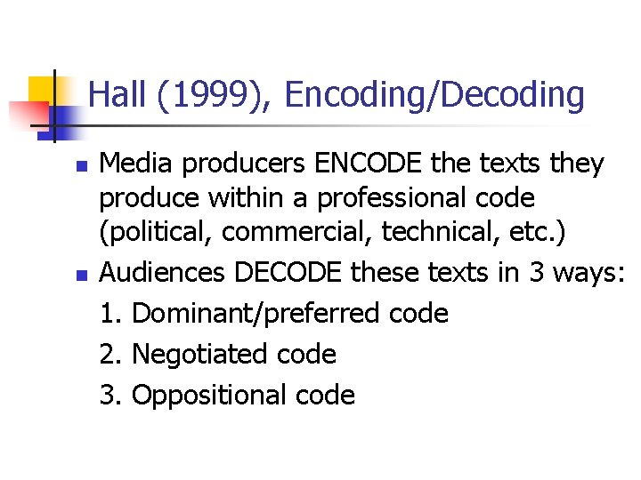 Hall (1999), Encoding/Decoding n n Media producers ENCODE the texts they produce within a