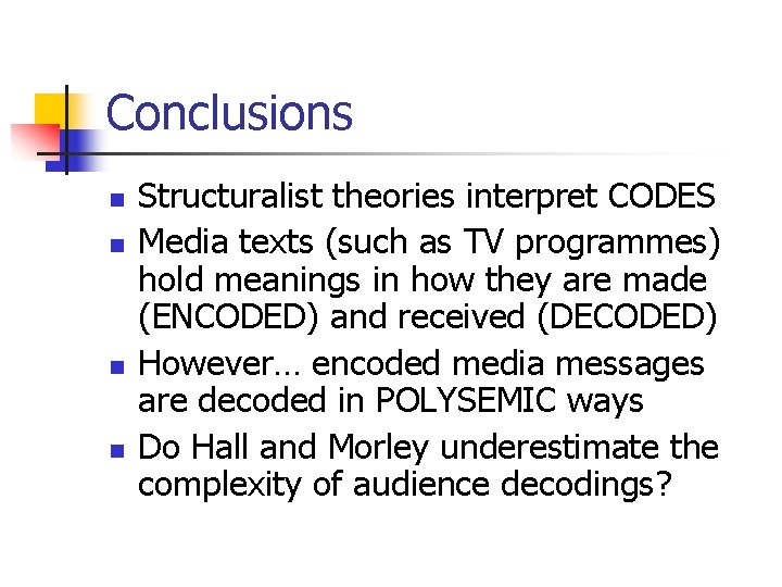 Conclusions n n Structuralist theories interpret CODES Media texts (such as TV programmes) hold
