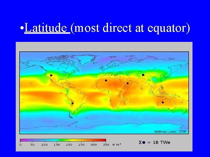  • Latitude (most direct at equator) 