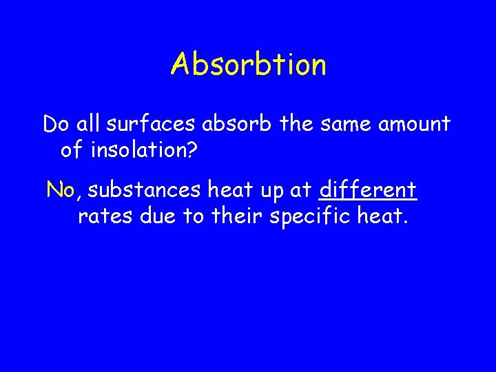 Absorbtion Do all surfaces absorb the same amount of insolation? No, substances heat up