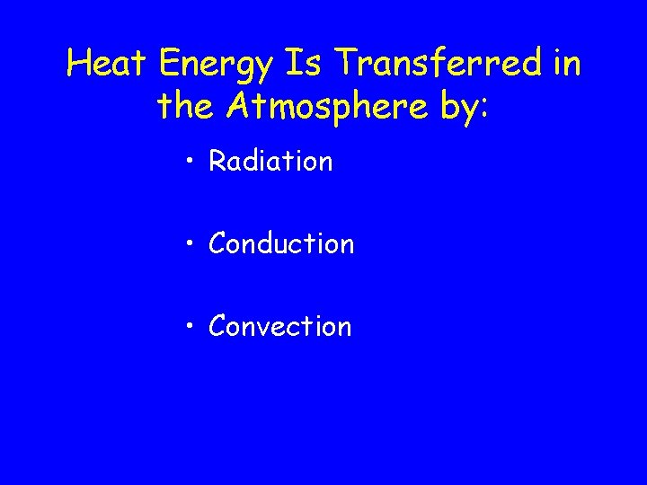 Heat Energy Is Transferred in the Atmosphere by: • Radiation • Conduction • Convection