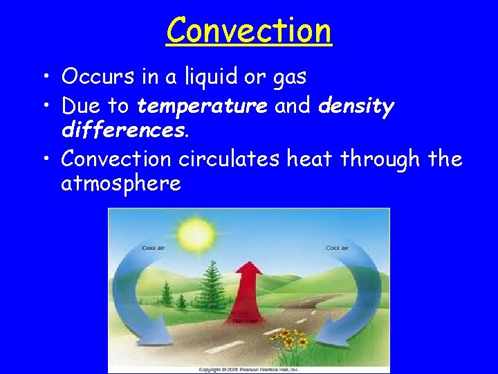 Convection • Occurs in a liquid or gas • Due to temperature and density