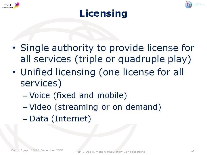 Licensing Cairo, Egypt, 15 -16 December 2009 IPTV Deployment & Regulatory Considerations 16 