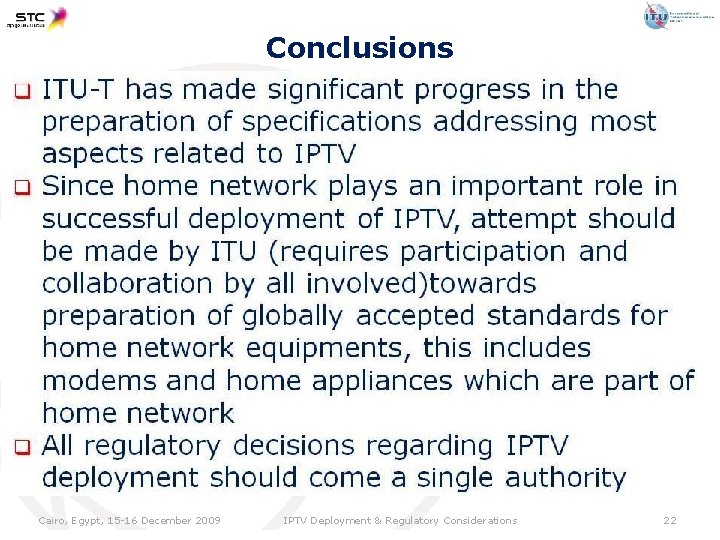 Conclusions Cairo, Egypt, 15 -16 December 2009 IPTV Deployment & Regulatory Considerations 22 