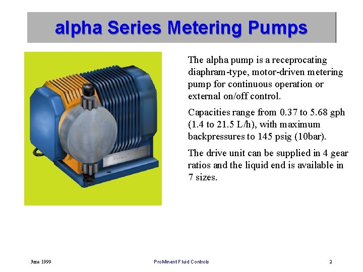 alpha Series Metering Pumps The alpha pump is a receprocating diaphram-type, motor-driven metering pump