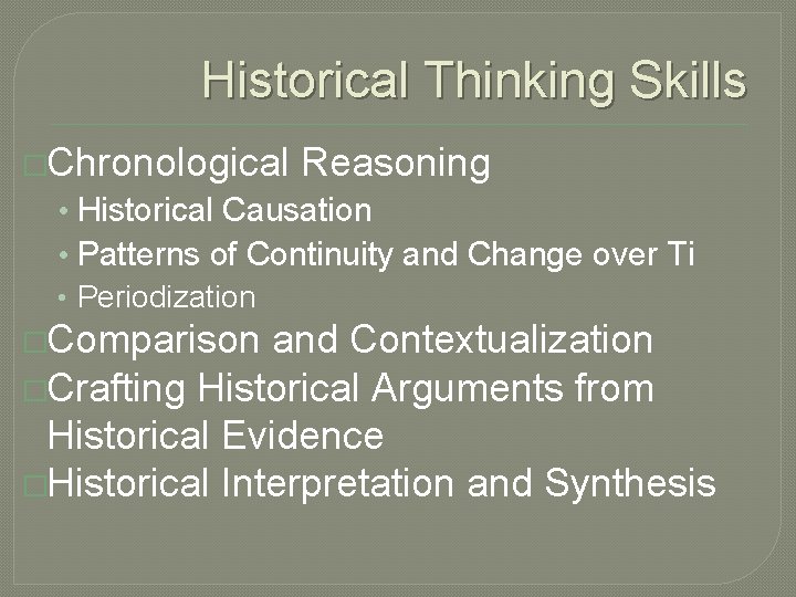 Historical Thinking Skills �Chronological Reasoning • Historical Causation • Patterns of Continuity and Change