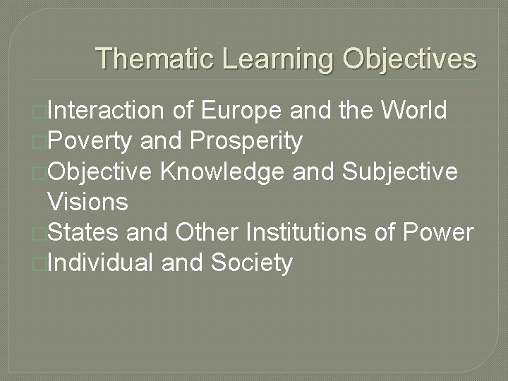 Thematic Learning Objectives �Interaction of Europe and the World �Poverty and Prosperity �Objective Knowledge