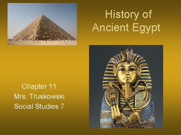 History of Ancient Egypt Chapter 11 Mrs. Truskowski Social Studies 7 