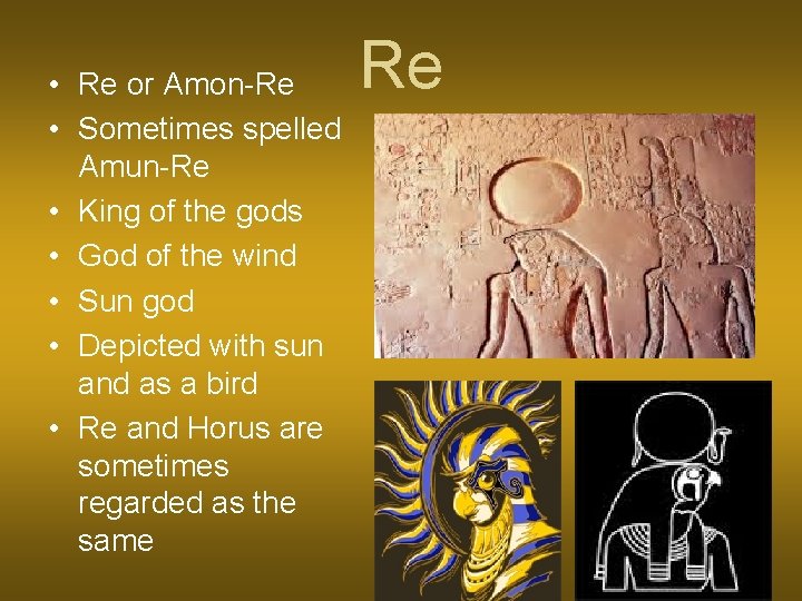  • Re or Amon-Re • Sometimes spelled Amun-Re • King of the gods