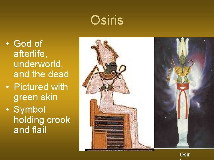 Osiris • God of afterlife, underworld, and the dead • Pictured with green skin