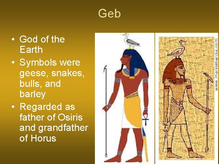 Geb • God of the Earth • Symbols were geese, snakes, bulls, and barley