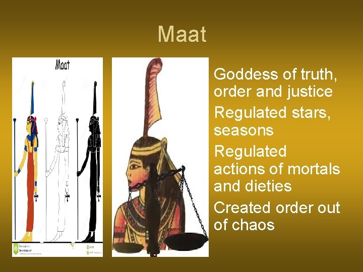 Maat • Goddess of truth, order and justice • Regulated stars, seasons • Regulated