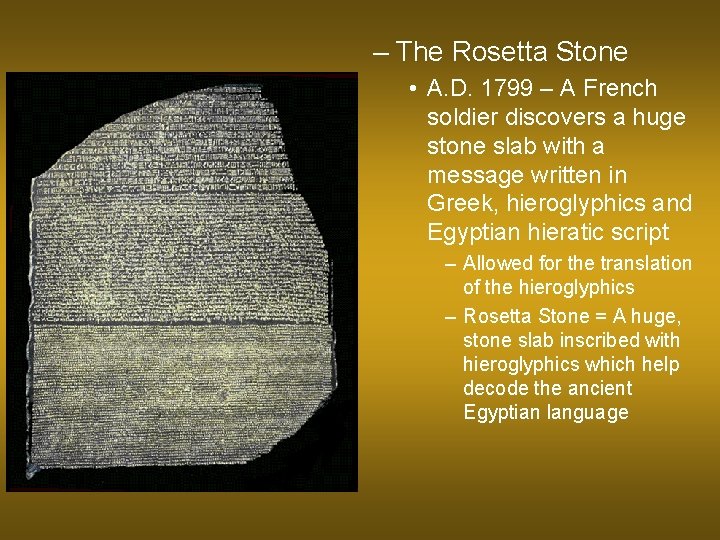 – The Rosetta Stone • A. D. 1799 – A French soldier discovers a