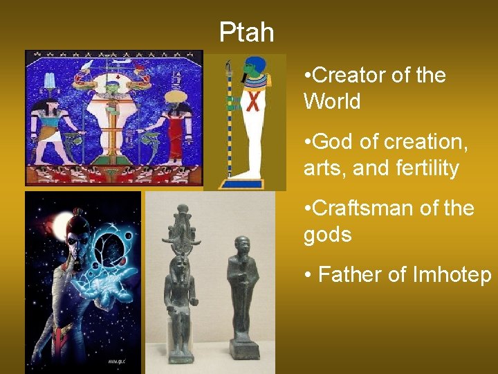 Ptah • Creator of the World • God of creation, arts, and fertility •