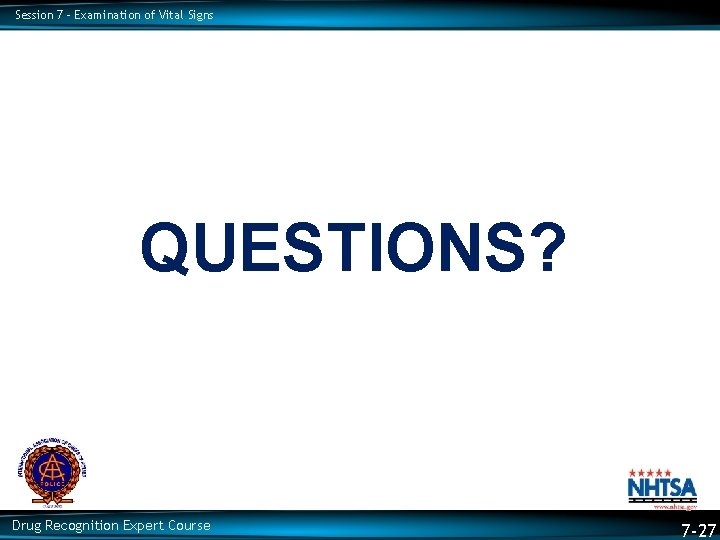 Session 7 – Examination of Vital Signs QUESTIONS? Drug Recognition Expert Course 7 -27 Session 7 – Examination of Vital Signs QUESTIONS? Drug Recognition Expert Course 7 -27