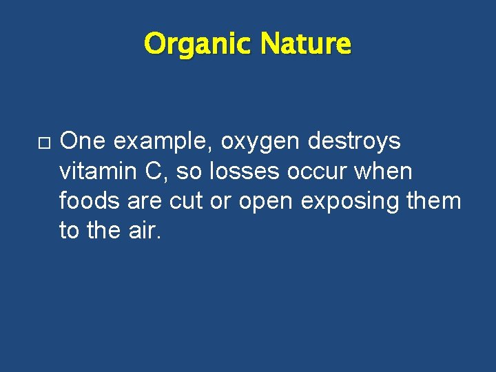 Organic Nature One example, oxygen destroys vitamin C, so losses occur when foods are