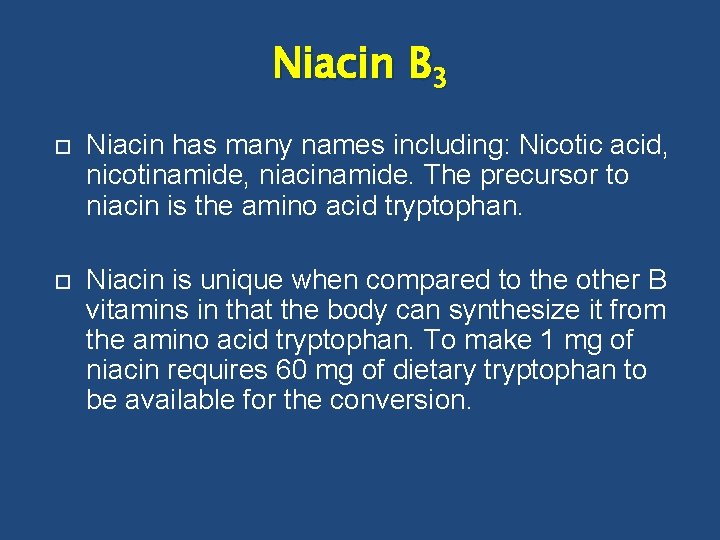 Niacin B 3 Niacin has many names including: Nicotic acid, nicotinamide, niacinamide. The precursor