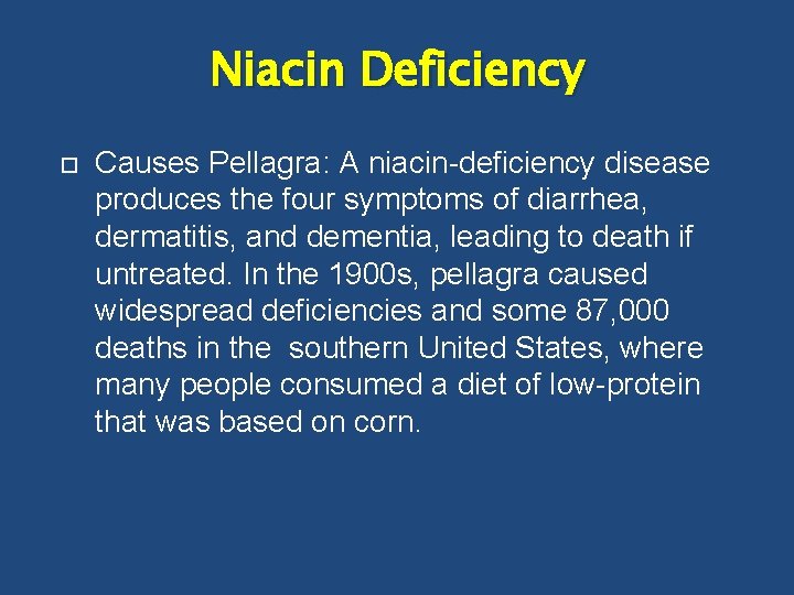 Niacin Deficiency Causes Pellagra: A niacin-deficiency disease produces the four symptoms of diarrhea, dermatitis,