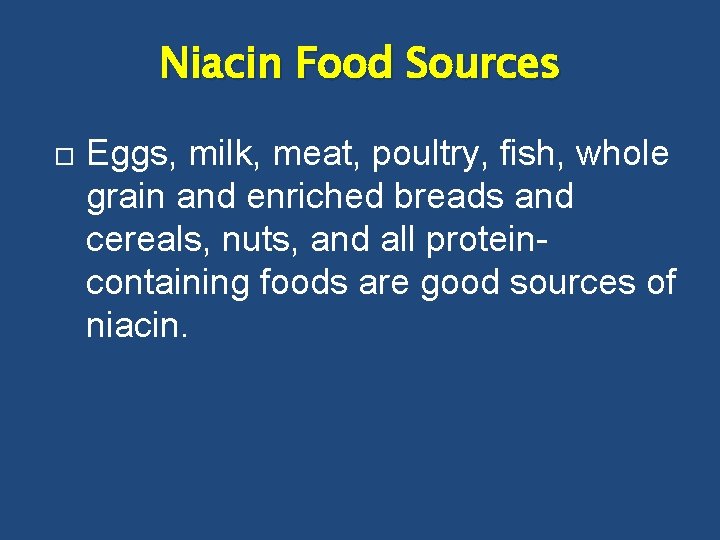 Niacin Food Sources Eggs, milk, meat, poultry, fish, whole grain and enriched breads and