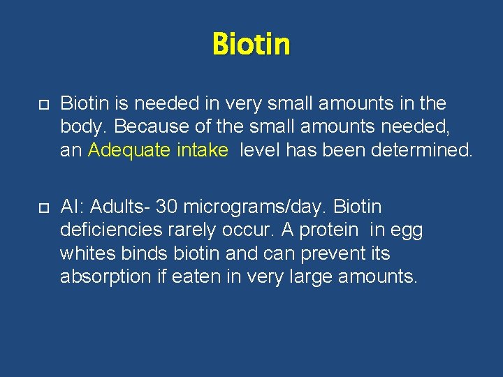 Biotin is needed in very small amounts in the body. Because of the small