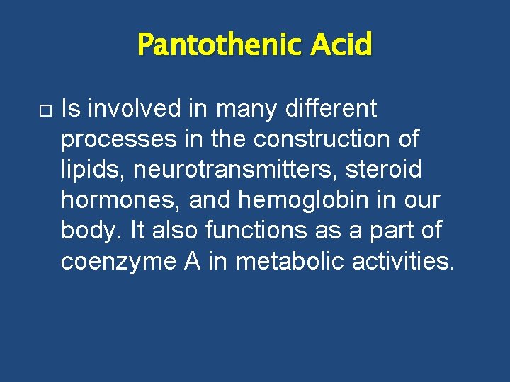 Pantothenic Acid Is involved in many different processes in the construction of lipids, neurotransmitters,