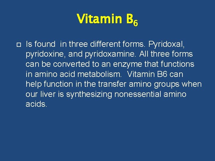 Vitamin B 6 Is found in three different forms. Pyridoxal, pyridoxine, and pyridoxamine. All