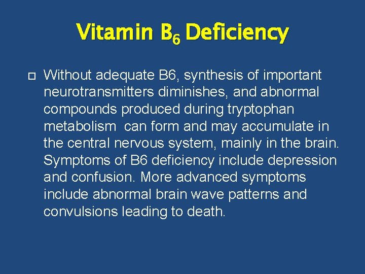 Vitamin B 6 Deficiency Without adequate B 6, synthesis of important neurotransmitters diminishes, and