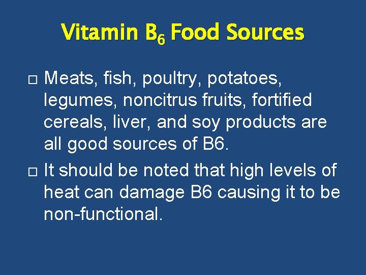 Vitamin B 6 Food Sources Meats, fish, poultry, potatoes, legumes, noncitrus fruits, fortified cereals,