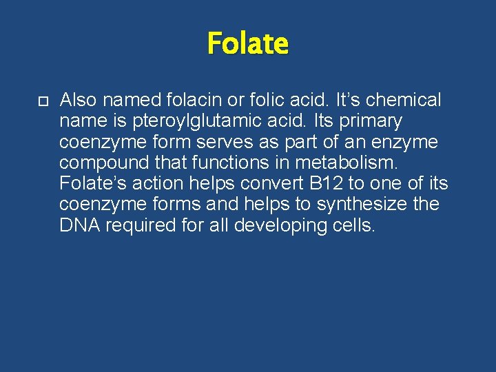 Folate Also named folacin or folic acid. It’s chemical name is pteroylglutamic acid. Its