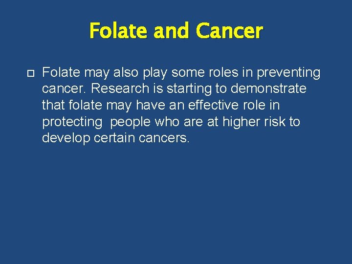 Folate and Cancer Folate may also play some roles in preventing cancer. Research is