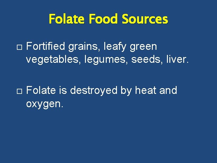Folate Food Sources Fortified grains, leafy green vegetables, legumes, seeds, liver. Folate is destroyed