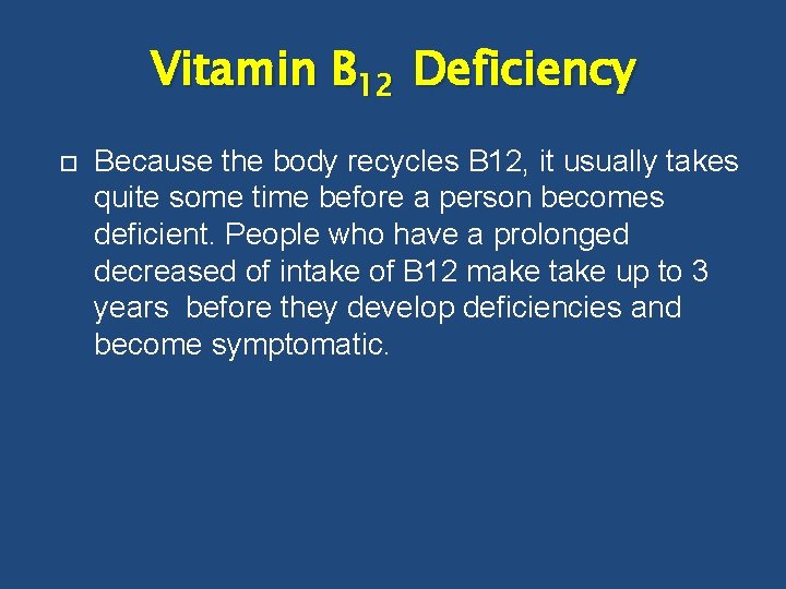 Vitamin B 12 Deficiency Because the body recycles B 12, it usually takes quite