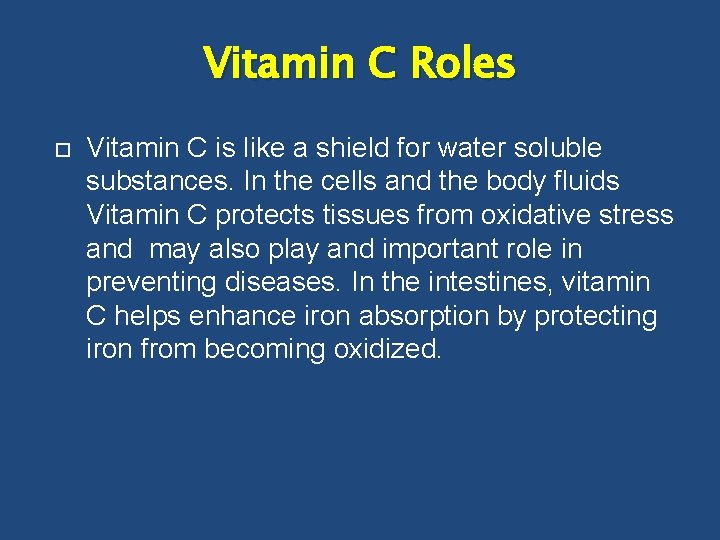 Vitamin C Roles Vitamin C is like a shield for water soluble substances. In