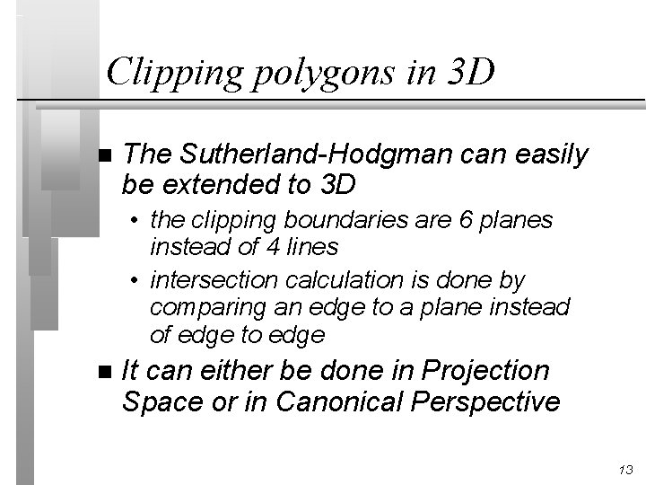 Clipping polygons in 3 D n The Sutherland-Hodgman can easily be extended to 3