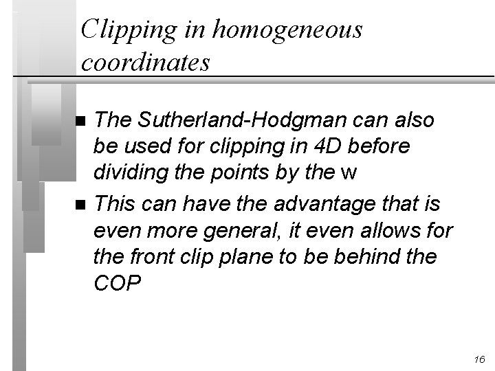 Clipping in homogeneous coordinates The Sutherland-Hodgman can also be used for clipping in 4