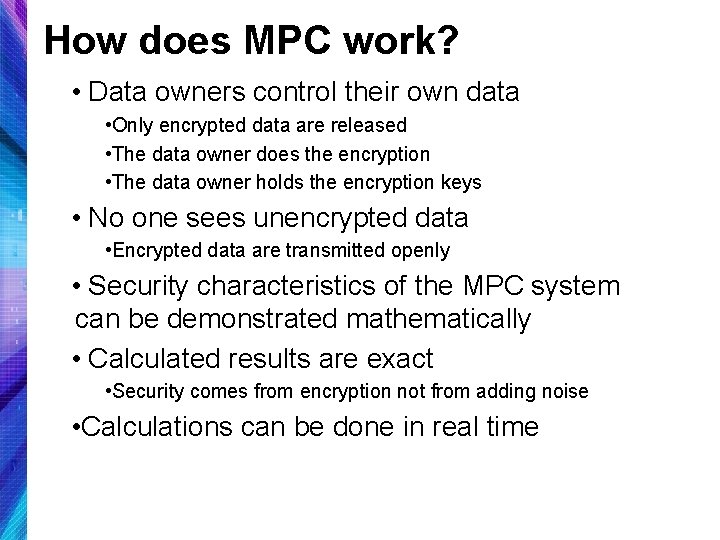 How does MPC work? • Data owners control their own data • Only encrypted