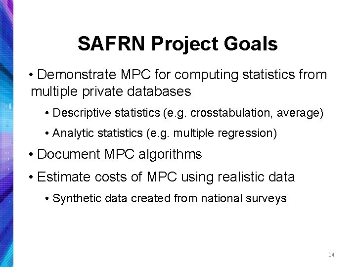 SAFRN Project Goals • Demonstrate MPC for computing statistics from multiple private databases •