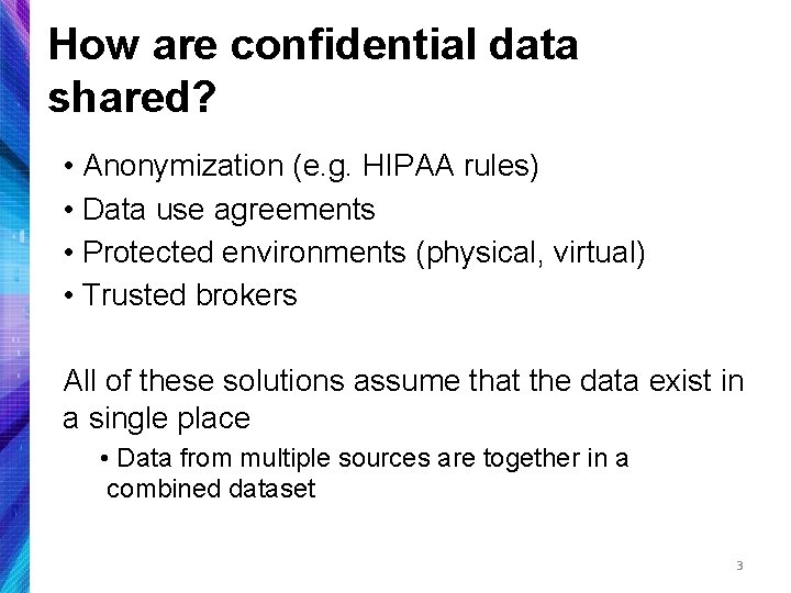 How are confidential data shared? • Anonymization (e. g. HIPAA rules) • Data use