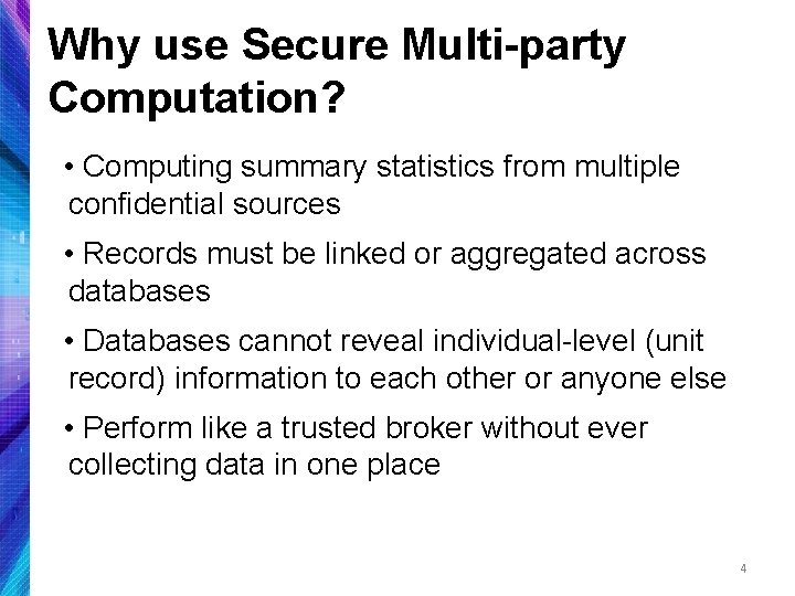 Why use Secure Multi-party Computation? • Computing summary statistics from multiple confidential sources •