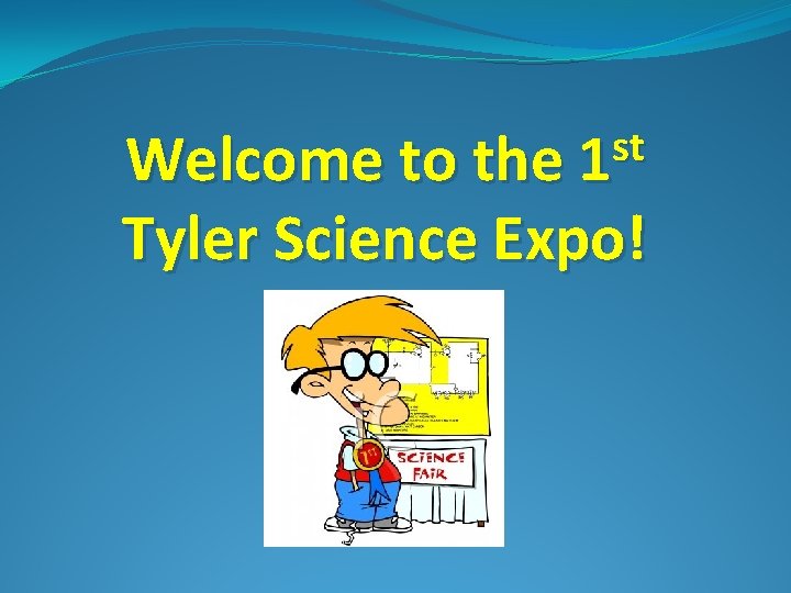 Tyler Science Experiments st Welcome to the 1 Tyler Science Expo