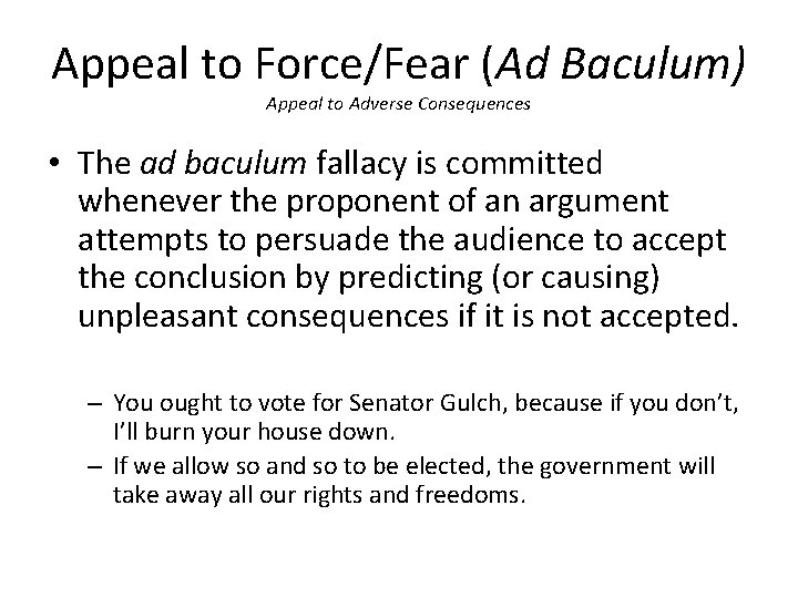 Appeal to Force/Fear (Ad Baculum) Appeal to Adverse Consequences • The ad baculum fallacy