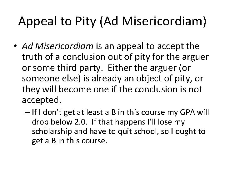 Appeal to Pity (Ad Misericordiam) • Ad Misericordiam is an appeal to accept the