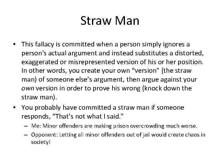 Straw Man • This fallacy is committed when a person simply ignores a person's